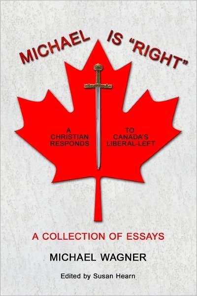 Michael is Right: a Christian Reponds to Canada's Liberal-left - Michael Wagner - Livros - Createspace - 9781453727195 - 24 de julho de 2010