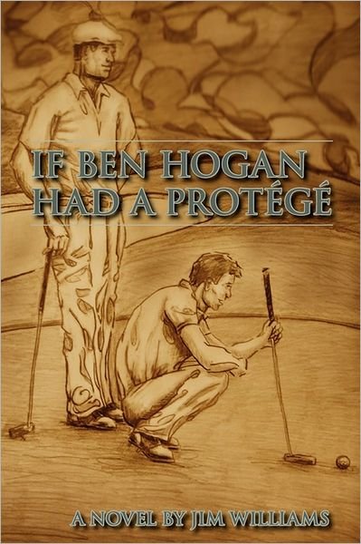 Cover for Jim Williams · If Ben Hogan Had a Protégé (Paperback Book) (2011)