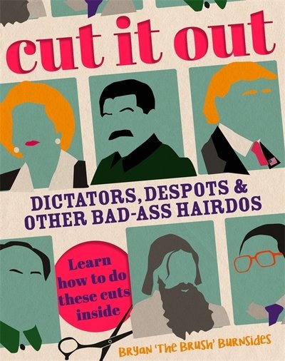 Cover for Bryan 'The Brush' Burnsides · Cut It Out: Dictators, Despots and Other Badass Hairdos (Gebundenes Buch) (2017)