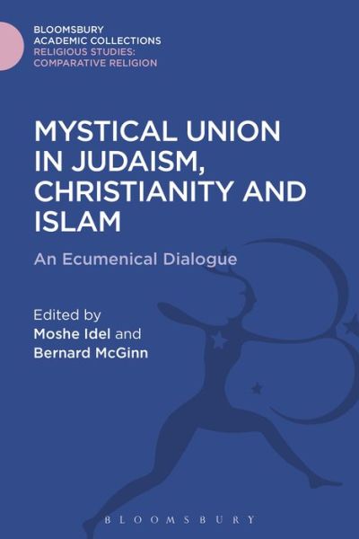 Cover for Idel Moshe · Mystical Union in Judaism, Christianity, and Islam: An Ecumenical Dialogue - Religious Studies: Bloomsbury Academic Collections (Hardcover Book) (2016)