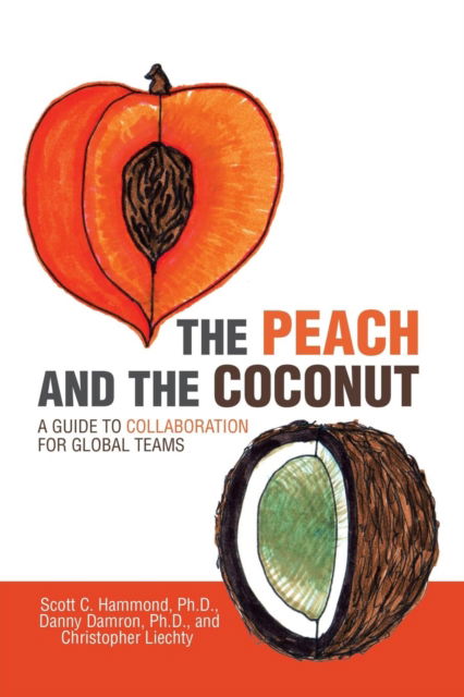 Cover for Scott C Hammond Ph D · The Peach and the Coconut : A Guide to Collaboration for Global Teams (Paperback Book) (2018)