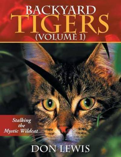 Backyard Tigers (Volume 1): Stalkng the Mystic Wildcat - Don Lewis - Livros - Xlibris Corporation - 9781483654195 - 22 de julho de 2013
