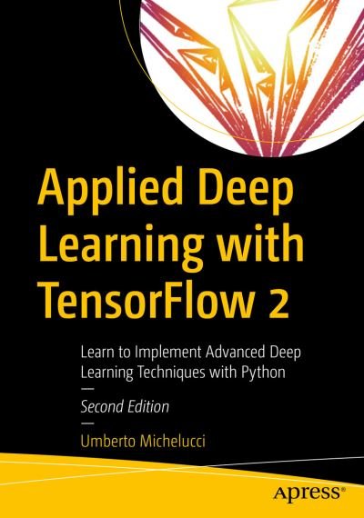 Cover for Umberto Michelucci · Applied Deep Learning with TensorFlow 2: Learn to Implement Advanced Deep Learning Techniques with Python (Paperback Bog) [2nd edition] (2022)