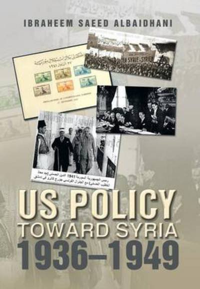 Cover for Ibraheem Saeed Albaidhani · Us Policy Toward Syria 1936-1949 (Hardcover bog) (2013)