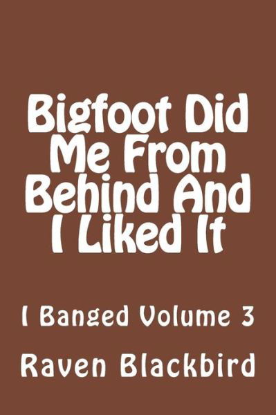 Raven Blackbird · Bigfoot Did Me from Behind and I Liked It (Paperback Book) (2013)