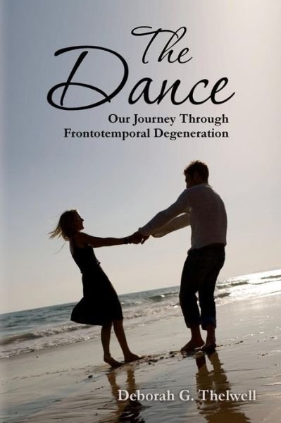Deborah G Thelwell · The Dance: Our Journey Through Frontotemporal Degeneration (Paperback Bog) (2014)