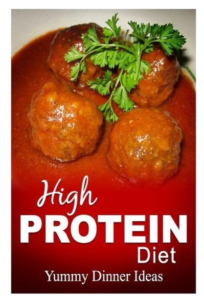 High Protein Diet - Yummy Dinner Ideas: High-protein Cooking and Baking for Weight Loss and Energy - High Protein Diet - Livros - Createspace - 9781500643195 - 25 de julho de 2014