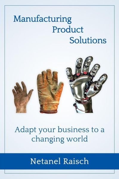 Cover for Netanel Raisch · Manufacturing, Product, Solutions: : Adapt Your Business to a Changing World (Paperback Book) (2013)