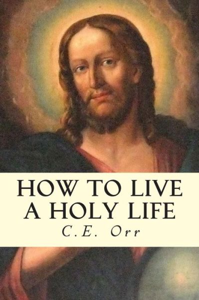 Cover for C E Orr · How to Live a Holy Life (Paperback Book) (2015)