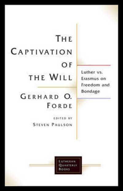 Cover for Gerhard O. Forde · The Captivation of the Will: Luther Vs. Erasmus on Freedom and Bondage - Lutheran Quarterly Books (Paperback Book) (2017)