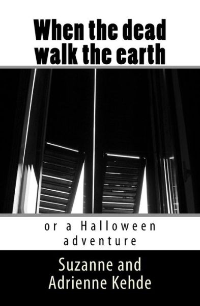 Cover for Kehde, Suzanne and Adrienne · When the Dead Walk the Earth: or a Halloween Adventure (Paperback Book) (2015)