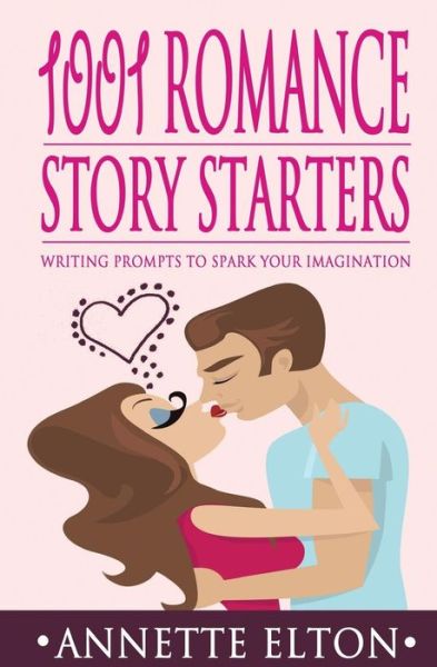 Cover for Annette Elton · 1001 Romance Story Starters: Writing Prompts to Spark Your Imagination (Paperback Book) (2015)