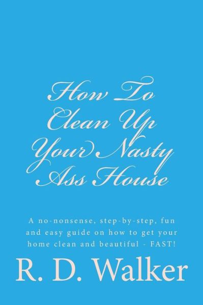 Cover for R D Walker · How to Clean Up Your Nasty Ass House (Paperback Book) (2015)