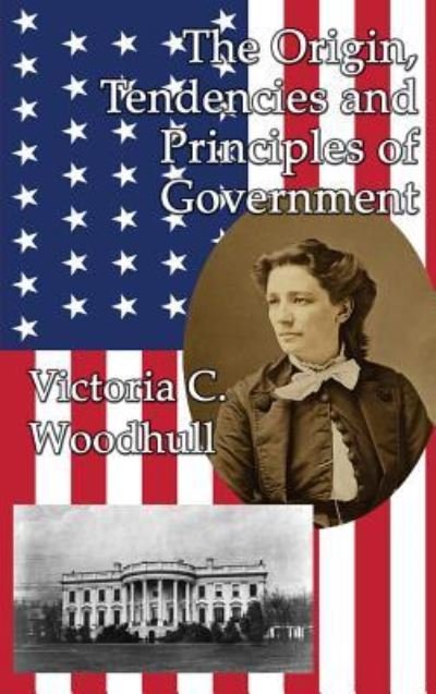 Cover for Victoria Claflin Woodhull · The Origin, Tendencies and Principles of Government (Inbunden Bok) (2018)