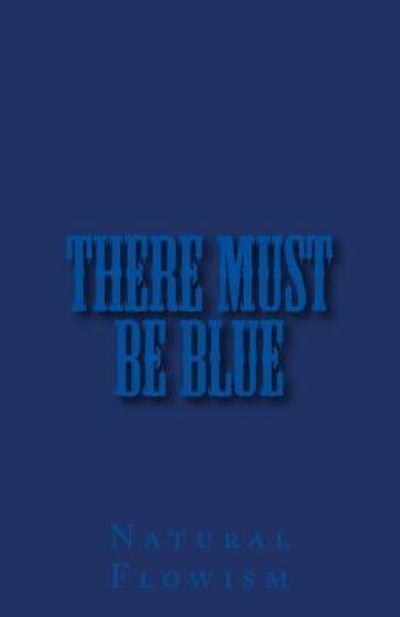 Cover for Natural Flowism · There Must Be Blue (Pocketbok) (2015)