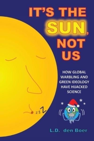 Cover for L D Den Boer · It's The Sun, Not Us: How Global Warbling and Green Ideology have Hijacked Science (Taschenbuch) (2019)