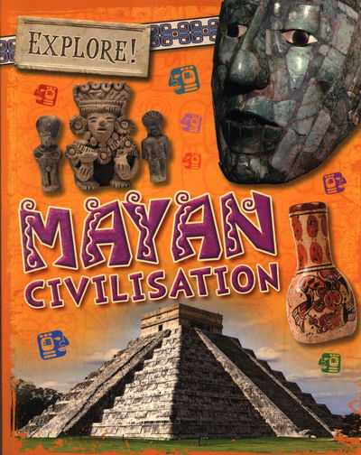 Explore!: Mayan Civilisation - Explore! - Izzi Howell - Books - Hachette Children's Group - 9781526300195 - March 8, 2018