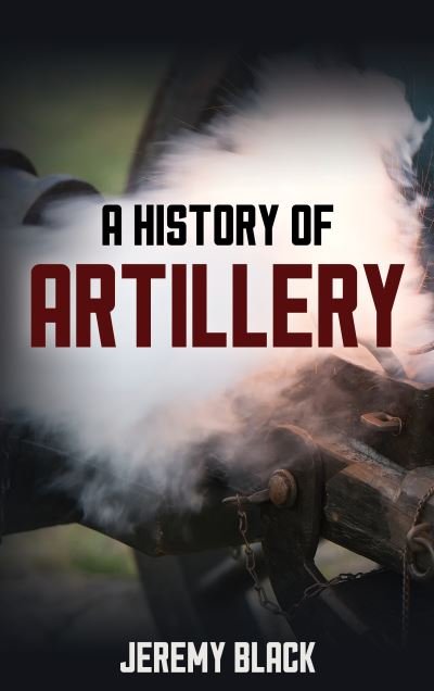 Cover for Jeremy Black · A History of Artillery (Hardcover Book) (2023)