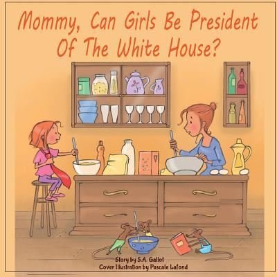 Cover for S a Gallot · Mommy, Can Girls Be President of the White House? (Taschenbuch) (2016)