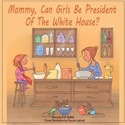 Cover for S a Gallot · Mommy, Can Girls Be President of the White House? (Paperback Book) (2016)