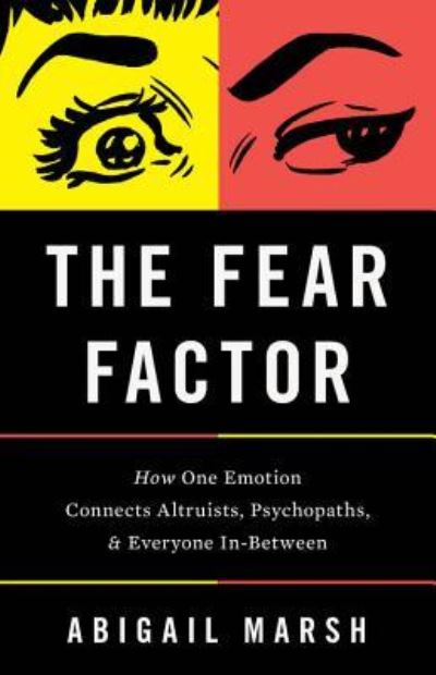 Cover for Abigail Marsh · The Fear Factor: How One Emotion Connects Altruists, Psychopaths, and Everyone In-Between (Hardcover Book) (2017)
