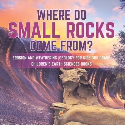 Cover for Baby Professor · Where Do Small Rocks Come From? Erosion and Weathering Geology for Kids 3rd Grade Children's Earth Sciences Books (Paperback Bog) (2021)