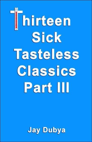 Cover for Jay Dubya · Thirteen Sick Tasteless Classics, Part III (Hardcover Book) (2006)