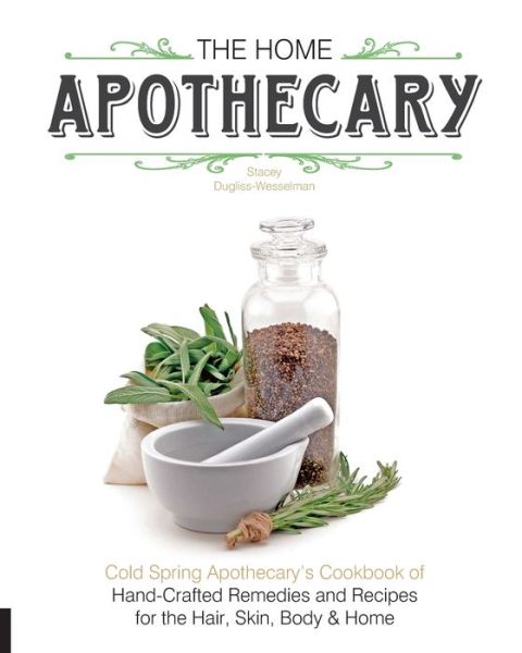 Cover for Stacey Dugliss-Wesselman · The Home Apothecary: Cold Spring Apothecary's Cookbook of Hand-Crafted Remedies &amp; Recipes for the Hair, Skin, Body, and Home (Paperback Book) (2013)