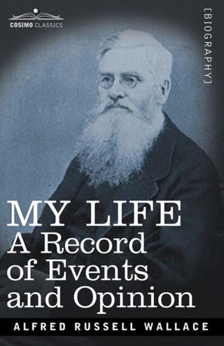 My Life: a Record of Events and Opinion - Alfred Russell Wallace - Kirjat - Cosimo Classics - 9781602064195 - tiistai 1. toukokuuta 2007