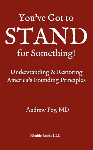 You've Got to Stand for Something: a Guide to Understanding and Restoring America's Founding Principles - Andrew Foy - Books - Nimble Books - 9781608880195 - September 30, 2010