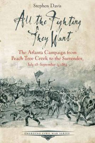 Cover for Stephen Davis · All the Fighting They Want: The Atlanta Campaign from Peach Tree Creek to the Surrender, July 18september 2, 1864 - Emerging Civil War Series (Paperback Book) (2017)