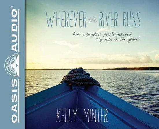 Wherever the River Runs: How a Forgotten People Renewed My Hope in the Gospel - Kelly Minter - Ljudbok - Oasis Audio - 9781613756195 - 1 augusti 2014