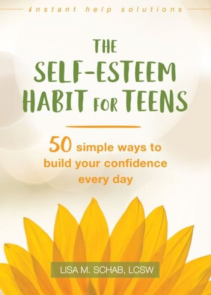 The Self-Esteem Habit for Teens: 50 Simple Ways to Build Your Confidence Every Day - Instant Help Solutions - Lisa M. Schab - Bücher - New Harbinger Publications - 9781626259195 - 22. Februar 2018
