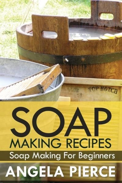 Cover for Pierce Angela · Soap Making Recipes: Soap Making for Beginners (Paperback Book) (2013)