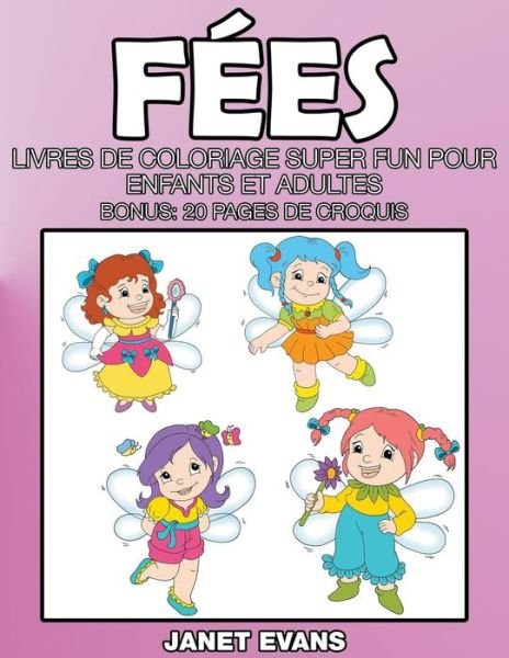 Cover for Janet Evans · Fées: Livres De Coloriage Super Fun Pour Enfants et Adultes (Bonus: 20 Pages De Croquis) (French Edition) (Taschenbuch) [French edition] (2014)