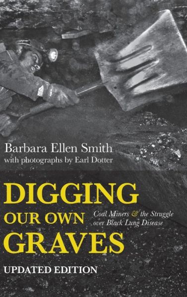 Cover for Barbara Ellen Smith · Digging Our Own Graves: Coal Miners and the Struggle over Black Lung Disease (Hardcover Book) (2020)