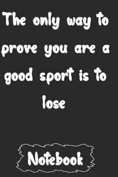 Cover for Woopsnotes Publishing · The only way to prove you are a good sport is to lose. (Pocketbok) (2020)