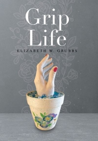 Cover for Elizabeth W. Grubbs · Grip Life (Innbunden bok) (2021)