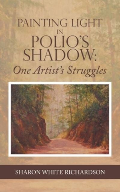 Cover for Sharon White Richardson · Painting Light in Polio's Shadow (Hardcover Book) (2021)