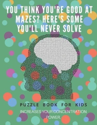 Cover for Puzzle Book For Kids · You Think you're good at mazes? here's some you'll never solve - Mazes for kids - large print '8.5x11 in' Mazes for kids age 8-10 (Pocketbok) (2019)