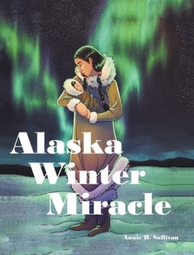 Cover for Annie B Sullivan · Alaska Winter Miracle (Hardcover Book) (2022)