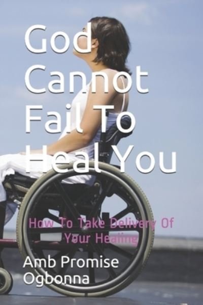 Cover for Amb Promise Ogbonna · God Cannot Fail To Heal You (Pocketbok) (2019)