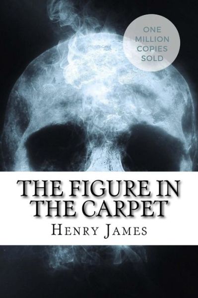 The Figure in the Carpet - Henry James - Livros - Createspace Independent Publishing Platf - 9781717045195 - 15 de abril de 2018