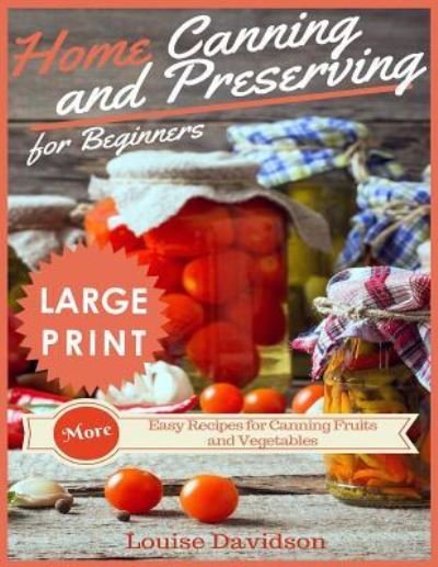Cover for Louise Davidson · Home Canning and Preserving Recipes for Beginners ***large Print Edition*** (Paperback Book) (2018)