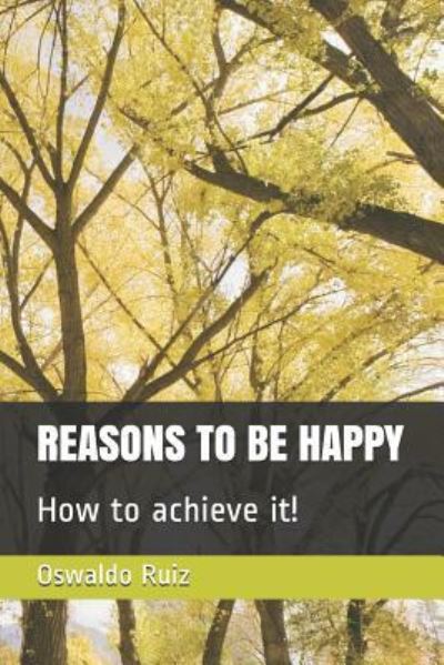 Cover for Reinaldo Rodriguez Anzola · Reasons to Be Happy How to Achieve It! (Paperback Book) (2018)