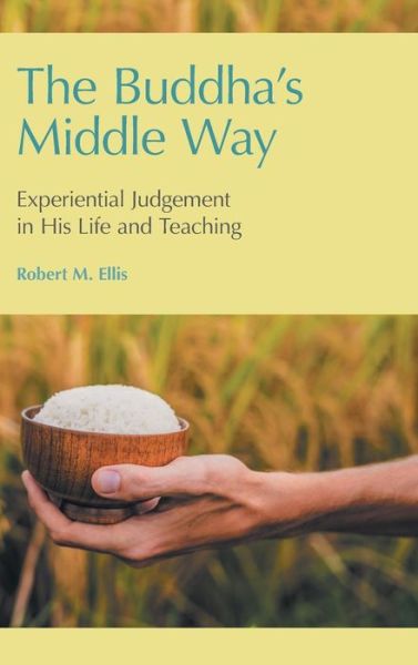 Cover for Robert M Ellis · The Buddha's Middle Way: Experiential Judgement in His Life and Teaching (Hardcover Book) (2019)