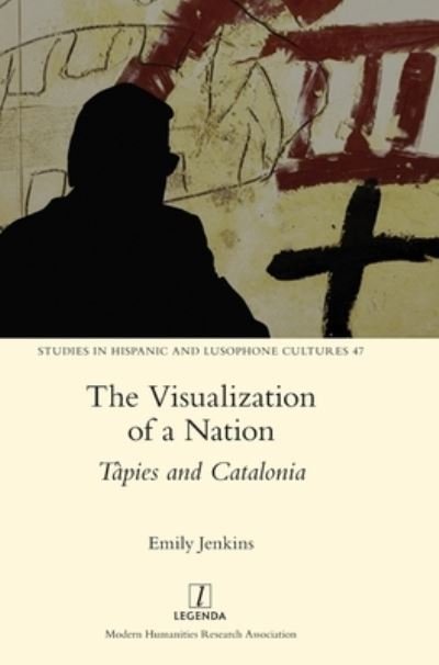 The Visualization of a Nation: Tapies and Catalonia - Studies in Hispanic and Lusophone Cultures - Emily Jenkins - Books - Legenda - 9781781884195 - August 30, 2021