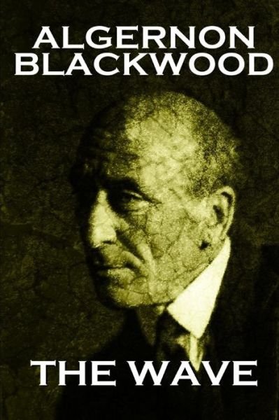 Cover for Algernon Blackwood · Algernon Blackwood - the Wave (Taschenbuch) (2013)