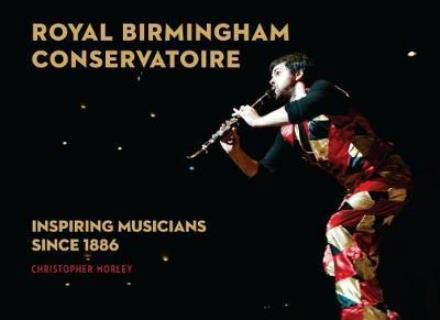 Cover for Christopher Morley · Royal Birmingham Conservatoire: Inspiring Musicians Since 1886 (Hardcover Book) (2017)