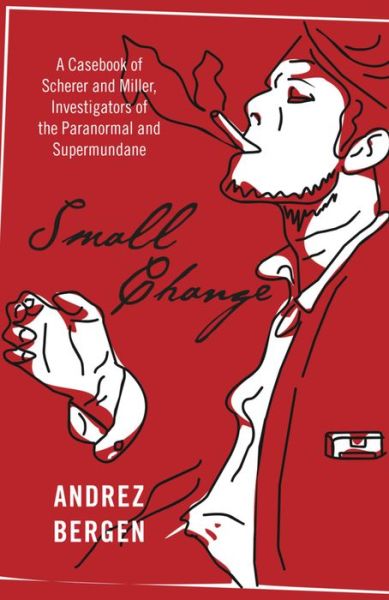 Cover for Andrez Bergen · Small Change - A Casebook of Scherer and Miller, Investigators of the Paranormal and Supermundane (Paperback Book) (2015)